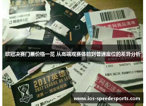 欧冠决赛门票价格一览 从高端观赛体验到普通座位的差异分析 欧冠决赛门票价格一览 从高端观赛体验到普通座位的差异分析