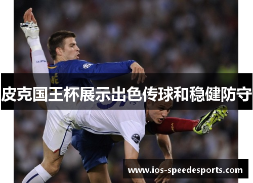 皮克国王杯展示出色传球和稳健防守 皮克国王杯展示出色传球和稳健防守