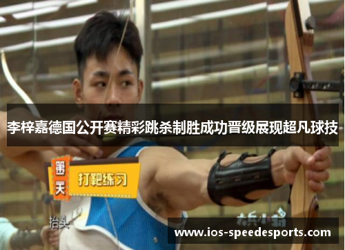 李梓嘉德国公开赛精彩跳杀制胜成功晋级展现超凡球技 李梓嘉德国公开赛精彩跳杀制胜成功晋级展现超凡球技