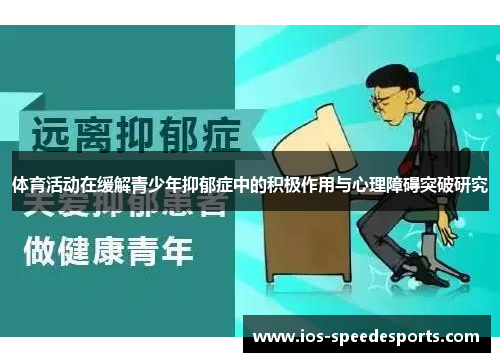 体育活动在缓解青少年抑郁症中的积极作用与心理障碍突破研究 体育活动在缓解青少年抑郁症中的积极作用与心理障碍突破研究