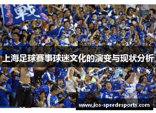 上海足球赛事球迷文化的演变与现状分析 上海足球赛事球迷文化的演变与现状分析
