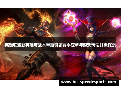 英雄联盟新英雄与战术革新引领赛季变革与游戏玩法升级探索 英雄联盟新英雄与战术革新引领赛季变革与游戏玩法升级探索