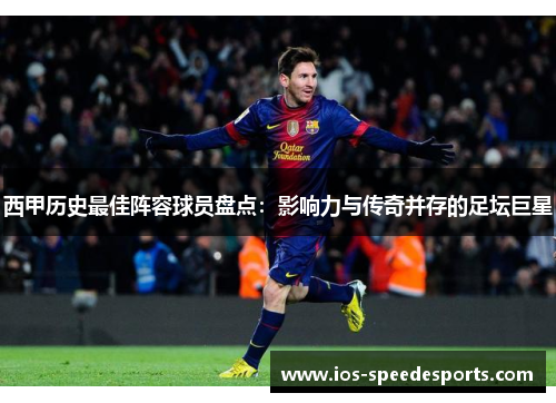 西甲历史最佳阵容球员盘点:影响力与传奇并存的足坛巨星 西甲历史最佳阵容球员盘点:影响力与传奇并存的足坛巨星