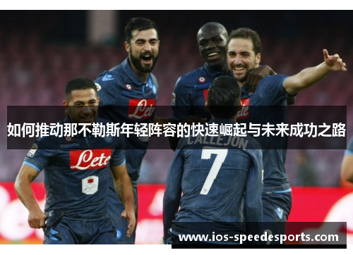 如何推动那不勒斯年轻阵容的快速崛起与未来成功之路 如何推动那不勒斯年轻阵容的快速崛起与未来成功之路