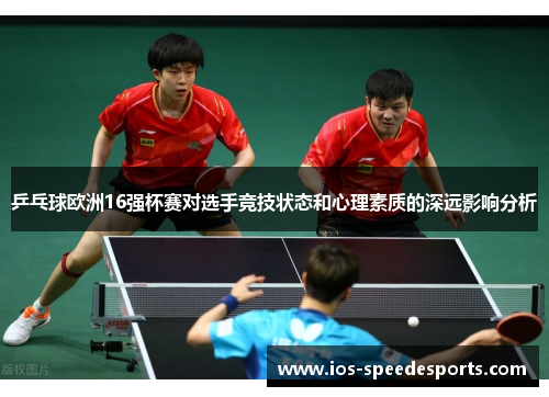 乒乓球欧洲16强杯赛对选手竞技状态和心理素质的深远影响分析
