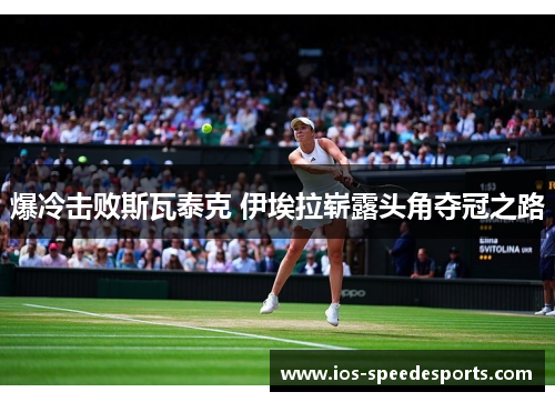 爆冷击败斯瓦泰克 伊埃拉崭露头角夺冠之路