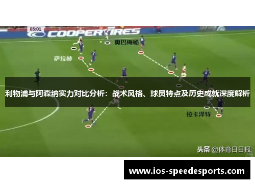 利物浦与阿森纳实力对比分析：战术风格、球员特点及历史成就深度解析