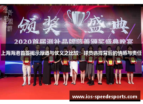 上海海港首签揭示厚道与仗义之比较:球员选择背后的情感与责任 上海海港首签揭示厚道与仗义之比较:球员选择背后的情感与责任