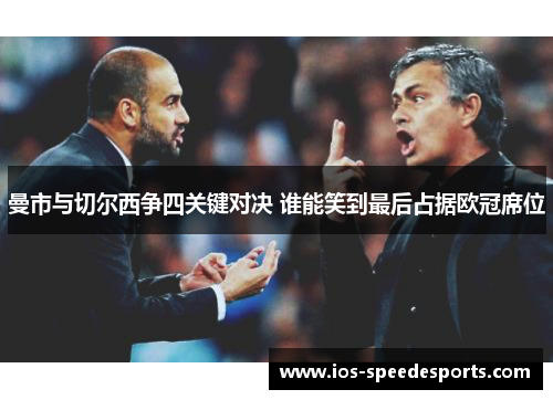 曼市与切尔西争四关键对决 谁能笑到最后占据欧冠席位 曼市与切尔西争四关键对决 谁能笑到最后占据欧冠席位