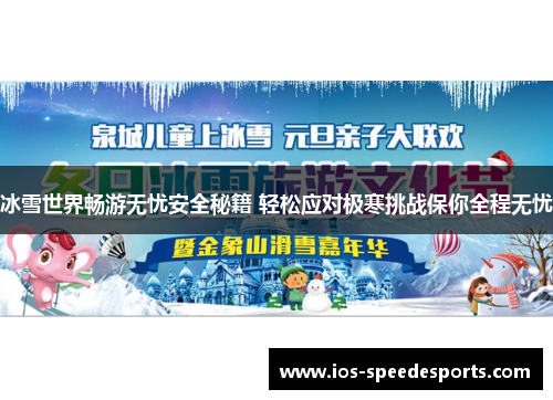 冰雪世界畅游无忧安全秘籍 轻松应对极寒挑战保你全程无忧 冰雪世界畅游无忧安全秘籍 轻松应对极寒挑战保你全程无忧