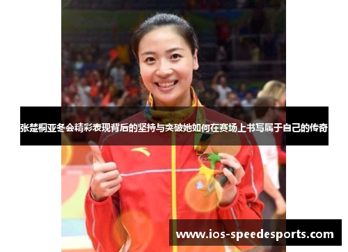 张楚桐亚冬会精彩表现背后的坚持与突破她如何在赛场上书写属于自己的传奇 张楚桐亚冬会精彩表现背后的坚持与突破她如何在赛场上书写属于自己的传奇