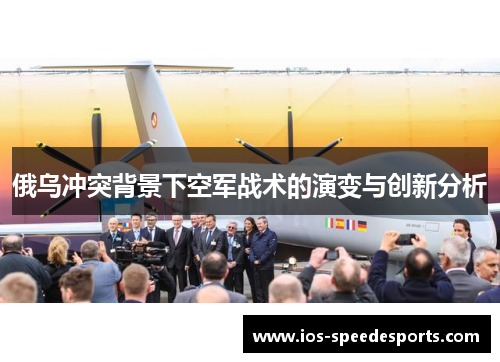 俄乌冲突背景下空军战术的演变与创新分析 俄乌冲突背景下空军战术的演变与创新分析