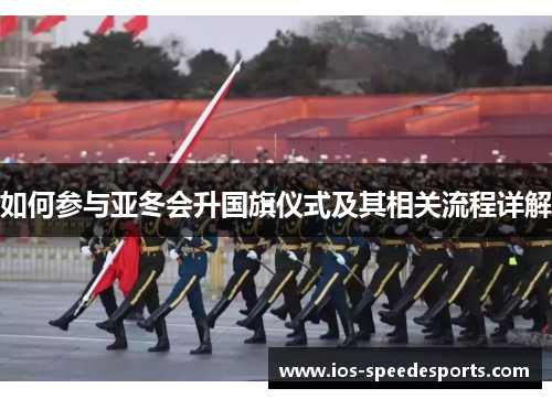 如何参与亚冬会升国旗仪式及其相关流程详解 如何参与亚冬会升国旗仪式及其相关流程详解
