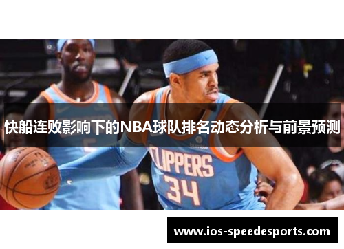 快船连败影响下的NBA球队排名动态分析与前景预测 快船连败影响下的NBA球队排名动态分析与前景预测