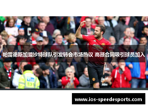 帕雷德斯加盟沙特球队引发转会市场热议 高额合同吸引球员加入 帕雷德斯加盟沙特球队引发转会市场热议 高额合同吸引球员加入