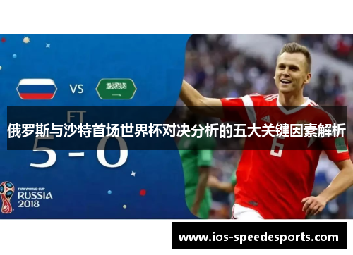 俄罗斯与沙特首场世界杯对决分析的五大关键因素解析 俄罗斯与沙特首场世界杯对决分析的五大关键因素解析