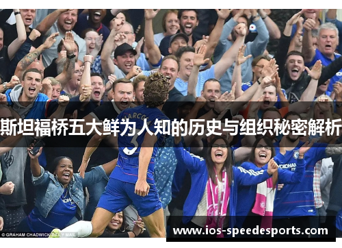 斯坦福桥五大鲜为人知的历史与组织秘密解析