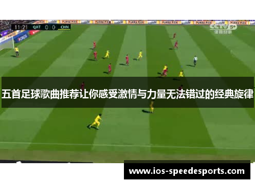 五首足球歌曲推荐让你感受激情与力量无法错过的经典旋律 五首足球歌曲推荐让你感受激情与力量无法错过的经典旋律