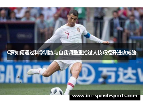 C罗如何通过科学训练与自我调整重拾过人技巧提升进攻威胁 C罗如何通过科学训练与自我调整重拾过人技巧提升进攻威胁