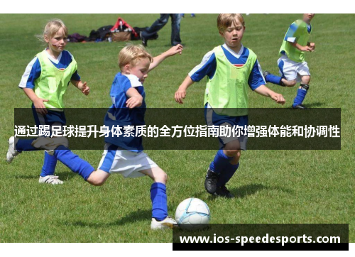 通过踢足球提升身体素质的全方位指南助你增强体能和协调性 通过踢足球提升身体素质的全方位指南助你增强体能和协调性