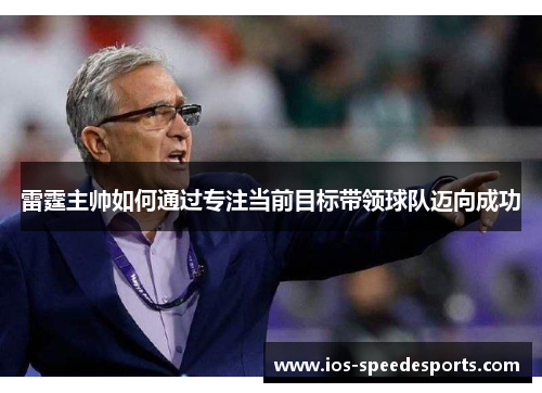 雷霆主帅如何通过专注当前目标带领球队迈向成功 雷霆主帅如何通过专注当前目标带领球队迈向成功