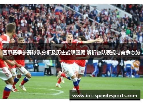 西甲赛季参赛球队分析及历史战绩回顾 解析各队表现与竞争态势 西甲赛季参赛球队分析及历史战绩回顾 解析各队表现与竞争态势