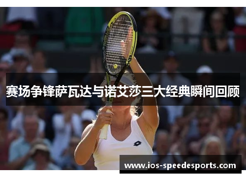 赛场争锋萨瓦达与诺艾莎三大经典瞬间回顾 赛场争锋萨瓦达与诺艾莎三大经典瞬间回顾