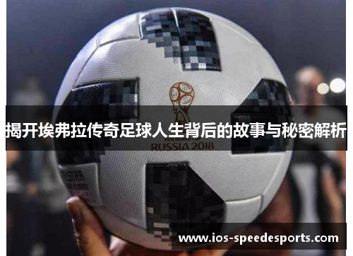 揭开埃弗拉传奇足球人生背后的故事与秘密解析 揭开埃弗拉传奇足球人生背后的故事与秘密解析